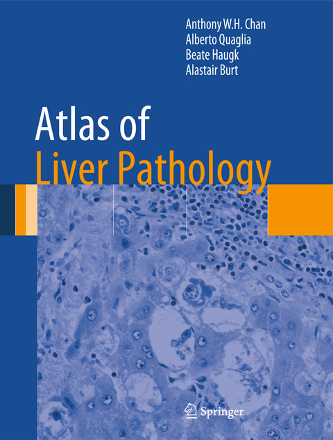 Atlas of Liver Pathology - Anthony W.H. Chan, Alberto Quaglia, Beate Haugk, Alastair Burt