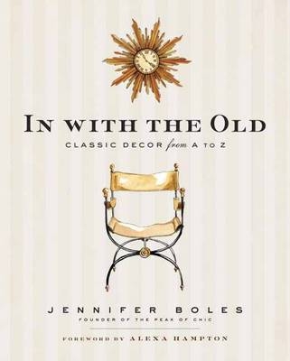 In With the Old: Classic Decor from A to Z - Jennifer Boles