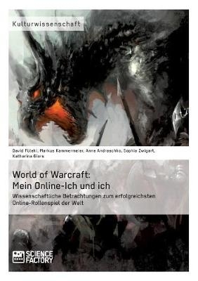 World of Warcraft: Mein Online-Ich und ich. Wissenschaftliche Betrachtungen zum erfolgreichsten Online-Rollenspiel der Welt - David Füleki, Markus Kammermeier, Katharina Giers, Anne Andraschko, Sophia Zwigart