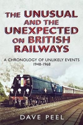 The Unusual and the Unexpected on British Railways - Dave Peel