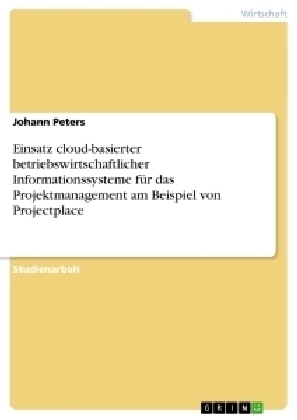 Einsatz cloud-basierter betriebswirtschaftlicher Informationssysteme fÃ¼r das Projektmanagement am Beispiel von Projectplace - Johann Peters