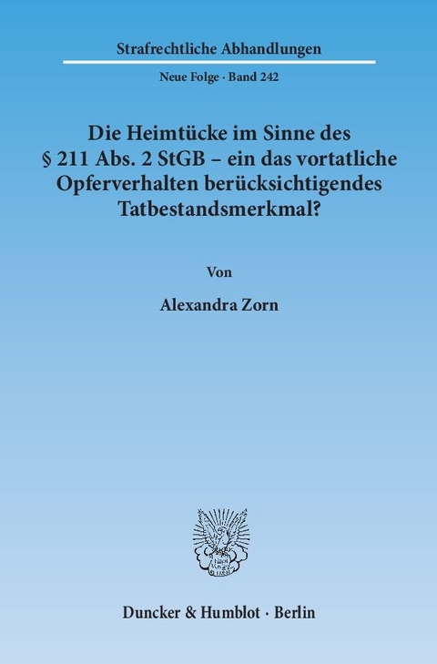 Die Heimtücke im Sinne des § 211 Abs. 2 StGB – ein das vortatliche Opferverhalten berücksichtigendes Tatbestandsmerkmal? - Alexandra Zorn