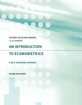 Student Solutions Manual to Accompany An Introduction to Econometrics: A Self-Contained Approach - Frank Westhoff