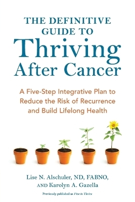 The Definitive Guide to Thriving After Cancer - Lise N. Alschuler, Karolyn A. Gazella