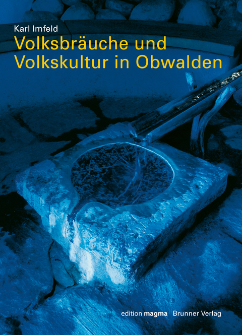 Volksbräuche und Volkskultur in Obwalden - Karl Imfeld