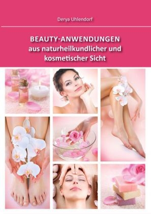 Beauty-Anwendungen aus naturheilkundlicher und kosmetischer Sicht - Derya Uhlendorf