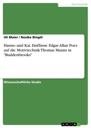 Hanno und Kai. EinflÃ¼sse Edgar Allan Poes auf die Motivtechnik Thomas Manns in "Buddenbrooks" - Nesibe BingÃ¶l, Uli Maier