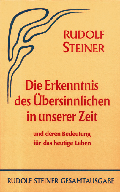 Die Erkenntnis des Übersinnlichen in unserer Zeit und deren Bedeutung für das heutige Leben - Rudolf Steiner