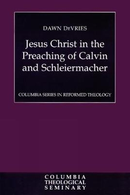 Jesus Christ in the Preaching of Calvin and Schleiermacher - Dawn DeVries