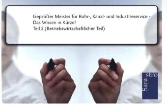 Geprüfter Meister für Rohr-, Kanal- und Industrieservice - Das Wissen in Kürze -  Hrsg. Sarastro GmbH