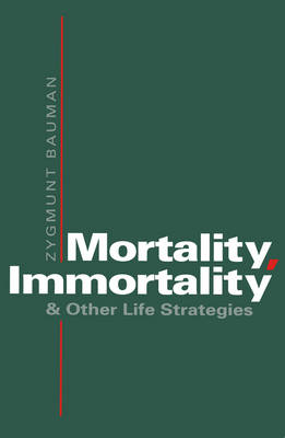 Mortality, Immortality and Other Life Strategies - Zygmunt Bauman