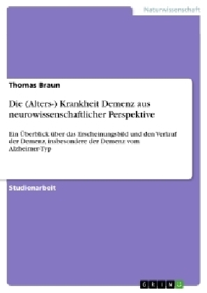 Die (Alters-) Krankheit Demenz aus neurowissenschaftlicher Perspektive - Thomas Braun