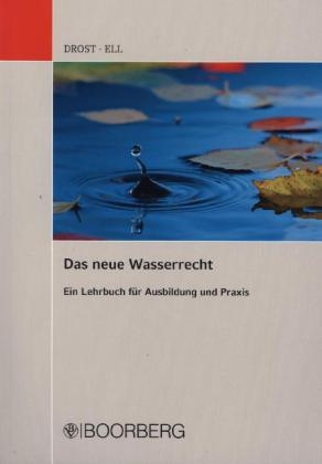 Das neue Wasserrecht - Ein Lehrbuch für Ausbildung und Praxis - Ulrich Drost, Marcus Ell