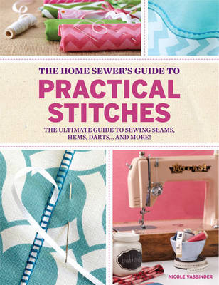 Home Sewer's Guide to Practical Stitches - Nicole Vasbinder