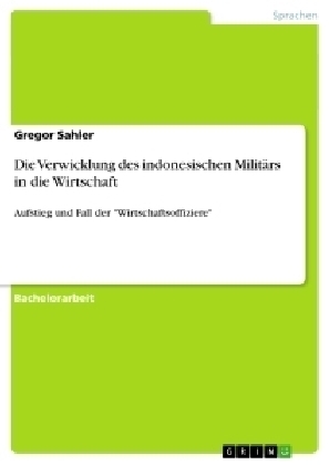 Die Verwicklung des indonesischen MilitÃ¤rs in die Wirtschaft - Gregor Sahler