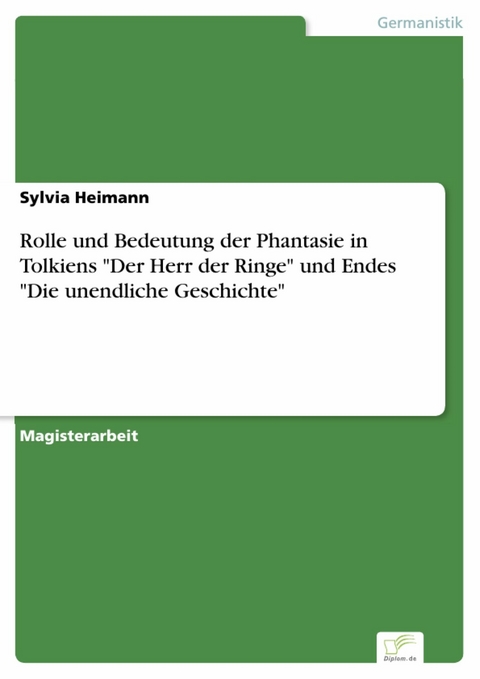 Rolle und Bedeutung der Phantasie in Tolkiens 'Der Herr der Ringe' und Endes 'Die unendliche Geschichte' -  Sylvia Heimann