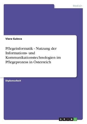 Pflegeinformatik - Nutzung der Informations- und Kommunikationstechnologien im Pflegeprozess in Ãsterreich - Viera Gulova