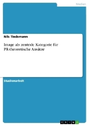 Image als zentrale Kategorie fÃ¼r PR-theoretische AnsÃ¤tze - Nils Tiedemann