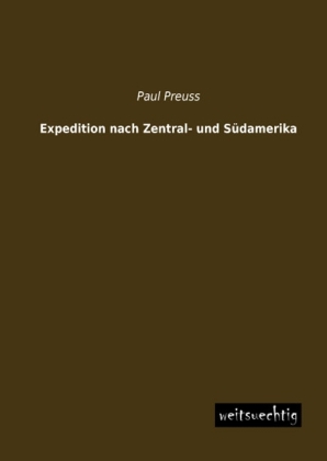 Expedition nach Zentral- und Südamerika - Paul Preuss