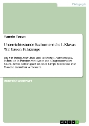 Unterrichtsstunde Sachunterricht 1. Klasse: Wir bauen Fahrzeuge - Yasmin Tosun