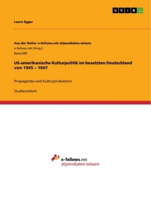 US-amerikanische Kulturpolitik im besetzten Deutschland von 1945 Â¿ 1947 - Laura Egger