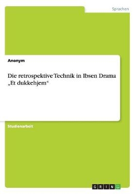 Die retrospektive Technik in Ibsen Drama Â¿Et dukkehjemÂ¿ -  Anonymous