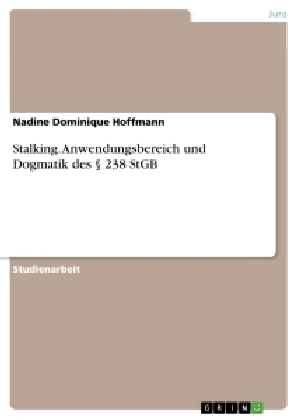 Stalking. Anwendungsbereich und Dogmatik des 238 StGB - Nadine Dominique Hoffmann