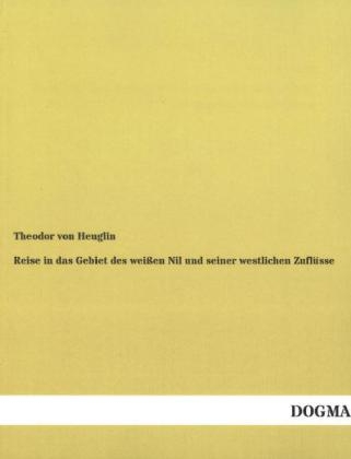 Reise in das Gebiet des weiÃen Nil und seiner westlichen ZuflÃ¼sse - Theodor von Heuglin