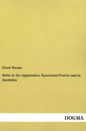 Reise in der ägyptischen Äquatorial-Provinz und in Kordofan - Ernst Marno