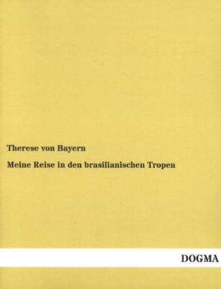 Meine Reise in den brasilianischen Tropen - Therese von Bayern