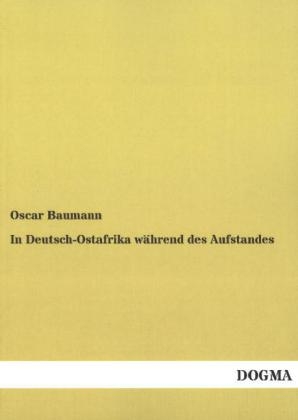 In Deutsch-Ostafrika wÃ¤hrend des Aufstandes - Oscar Baumann