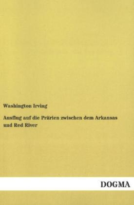 Ausflug auf die PrÃ¤rien zwischen dem Arkansas und Red River - Washington Irving