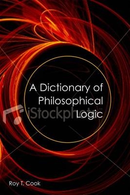 A Dictionary of Philosophical Logic - Roy T. Cook