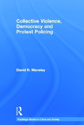 Collective Violence, Democracy and Protest Policing - David Mansley