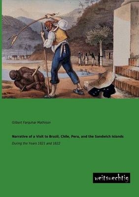 Narrative of a Visit to Brazil, Chile, Peru, and the Sandwich Islands - Gilbert Farquhar Mathison