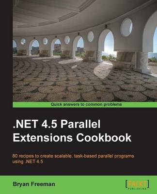 .NET 4.5 Parallel Extensions Cookbook - Bryan Freeman