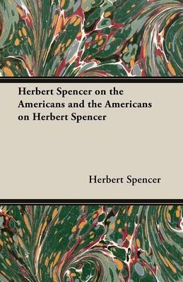 Herbert Spencer on the Americans and the Americans on Herbert Spencer - Herbert Spencer