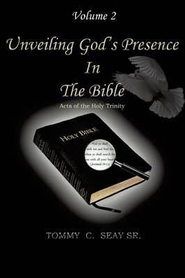 Unveiling God's Presence in the Bible Acts of the Holy Trinity Volume II - Tommy C Seay Sr