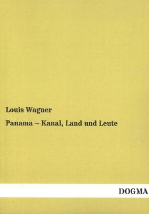 Panama - Kanal, Land und Leute - Louis Wagner