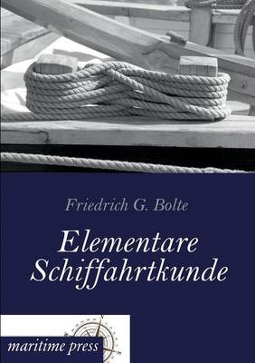 Elementare Schiffahrtkunde - Friedrich G. Bolte