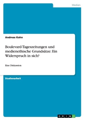 Boulevard-Tageszeitungen und medienethische GrundsÃ¤tze: Ein Widerspruch in sich? - Andreas Kohn