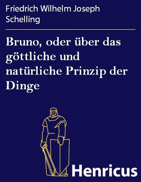 Bruno, oder über das göttliche und natürliche Prinzip der Dinge -  Friedrich Wilhelm Joseph Schelling