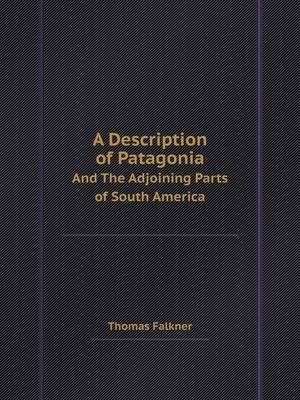 A Description of Patagonia and the Adjoining Parts of South America - Thomas Falkner