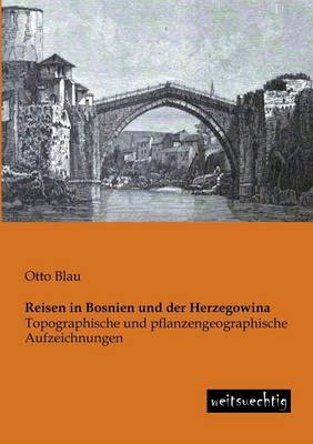 Reisen in Bosnien und der Herzegowina - Otto Blau