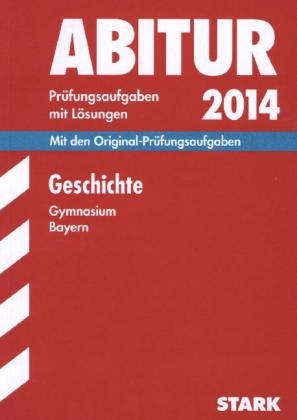 Abitur-Prüfungsaufgaben Gymnasium Bayern. Mit Lösungen / Geschichte 2014 - Matthias Ehm, Heinz Vierengel, Fritz Schäfer