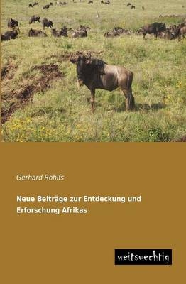 Neue BeitrÃ¤ge zur Entdeckung und Erforschung Afrikas - Gerhard Rohlfs