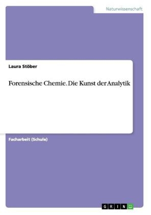 Forensische Chemie. Die Kunst der Analytik - Laura StÃ¶ber