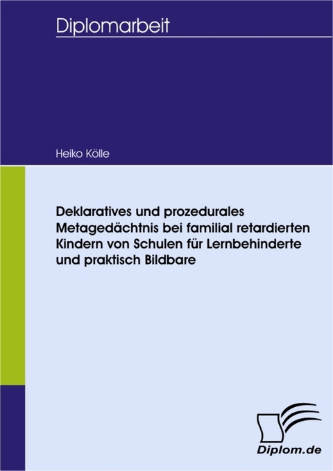 Deklaratives und prozedurales Metagedächtnis bei familial retardierten Kindern von Schulen für Lernbehinderte und praktisch Bildbare -  Heiko Kölle