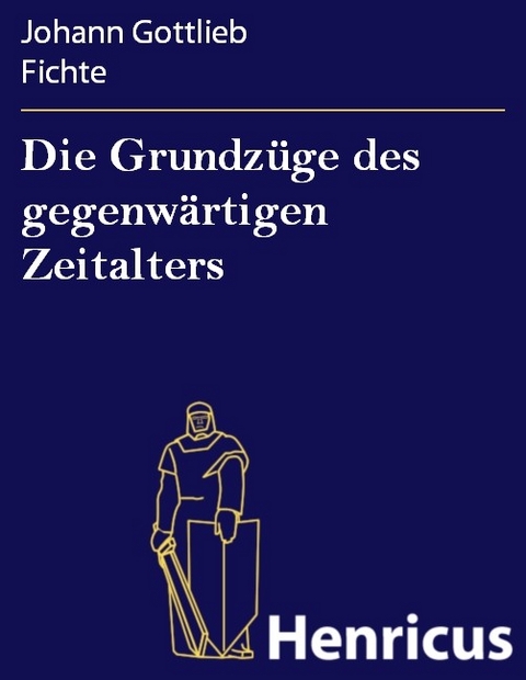 Die Grundzüge des gegenwärtigen Zeitalters -  Johann Gottlieb Fichte