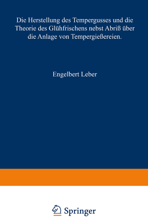 Die Herstellung des Tempergusses und die Theorie des Glühfrischens nebst Abriß über die Anlage von Tempergießereien - Engelbert Leber